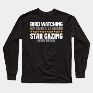 Bird Watching Solves Most Of My Problems Star Gazing Solves The Rest Long Sleeve T-Shirt